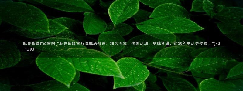 麻豆传媒直播官网一:麻豆传媒md官网(\