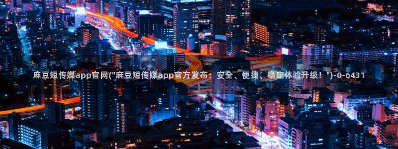 麻豆传媒在线官网入口:麻豆短传媒app官网(\
